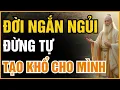 Lagu ĐỜI NGƯỜI NGẮN NGỦI, ĐỪNG TỰ TẠO KHỔ CHO MÌNH, TẬP SỐNG NHẸ NHÀNG ĐỂ ĐỜI AN VUI | ĐẠO CỔ NHÂN
