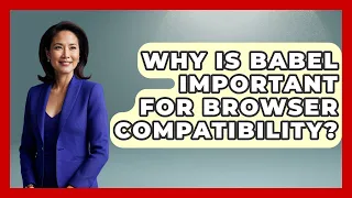 Why Is Babel Important for Browser Compatibility JavaScript Toolkit News