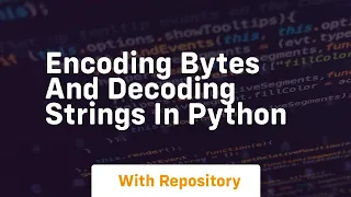 encoding bytes and decoding strings in python