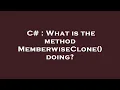 C What is the method MemberwiseClone doing