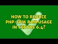 How To Reduce php-fpm RAM Usage in CentOS 6 4 4 Solutions