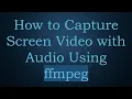 How to Capture Screen with Using ffmpeg
