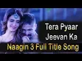 Download Lagu Tera Pyaar Jivan Ka Hai Aaina Lyrics | Naagin 3 Title Song