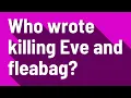 Who wrote killing Eve and fleabag