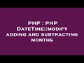 PHP PHP DateTime modify adding and subtracting months