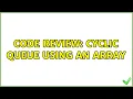 Code Review Cyclic queue using an array 2 Solutions