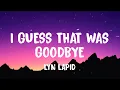 Lyn Lapid - I Guess That Was Goodbye (Lyrics)