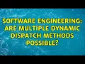 Software Engineering Are multiple dynamic dispatch methods possible 2 Solutions