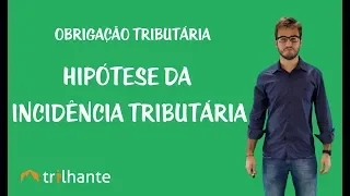 Obrigação Tributária - Hipótese de Incidência Tributária
