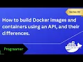 Docker Tutorial 2 How to build Docker images and containers using an API and their differences