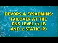 DevOps SysAdmins Failover at the DNS Level 2 LB and 2 Static IP