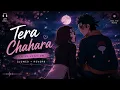 Tera Chehra ❤️ | Slowed + Reverb LoFi | Emotional Hindi LoFi Mix 🎧