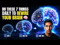 Do These 7 Things Daily to Rewire Your Brain