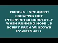 NodeJS Argument escaping not interpreted correctly when running node js script from Windows PowerS