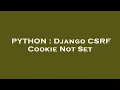 PYTHON Django CSRF Cookie Not Set