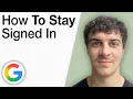 How To Stay Signed in to My Google Account 2025 Full Guide