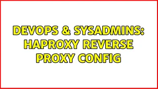 DevOps SysAdmins HAProxy reverse proxy config