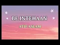 BE INTEHAAN - ( Lyrics) Atif Aslam 
