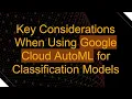 Key Considerations When Using Google Cloud AutoML for Classification Models