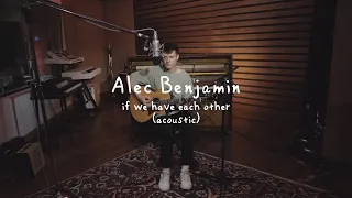 Alec Benjamin If We Have Each Other Acoustic 