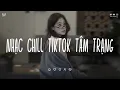 Download Lagu Nhạc Chill TikTok - Những Bản Nhạc Lofi Chill Nhẹ Nhàng - Nhạc Lofi Buồn Hot Nhất Hiện Nay