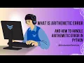 Wha is Arithmetic Error And How to handle Arithmetic Error in python