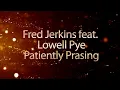 Patiently Praising - Fred Jerkins feat Lowell Pye