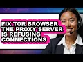 How to Fix Tor Browser the Proxy Server Is Refusing Connections full Guide