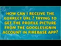 Lagu How can I receive the correct url s Trying to get the profile picture from the googlesignin...