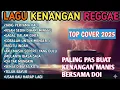 Lagu LAGU KENANGAN REGGAE 2025 🌴 Lagu Nostalgia Santai Bikin Tenang — Top Cover Kenangan Manis sama Doi