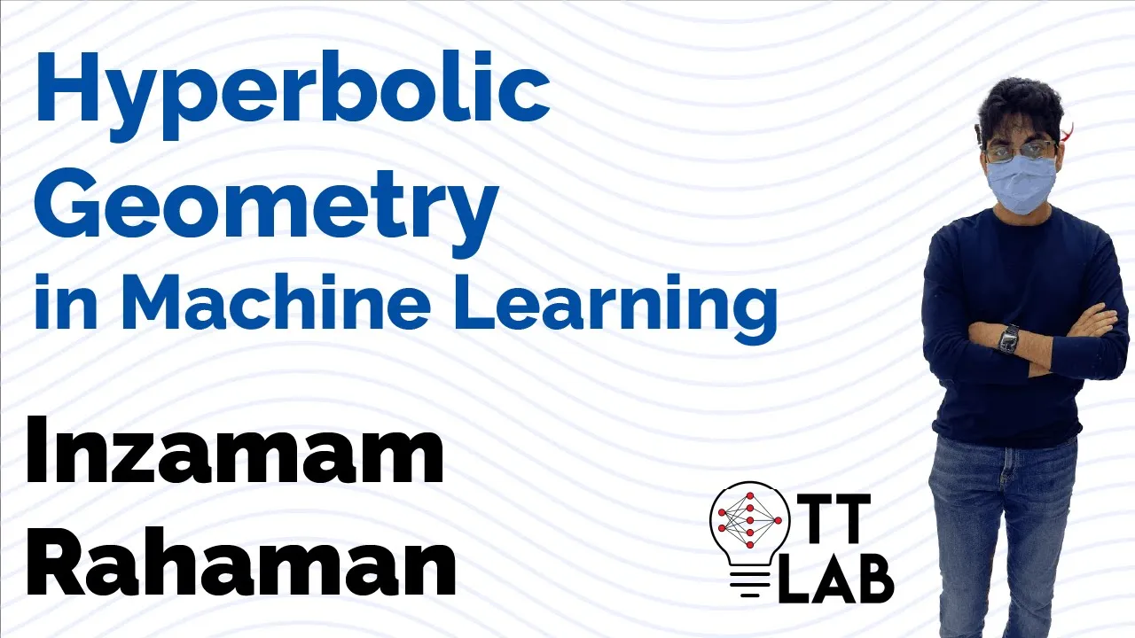 Hyperbolic Geometry in Machine Learning - Inzamam Rahaman