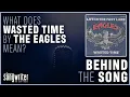 Wasted Tine by The Eagles Behind The Song