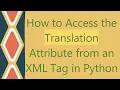 How to Access the Translation Attribute from an XML Tag in Python