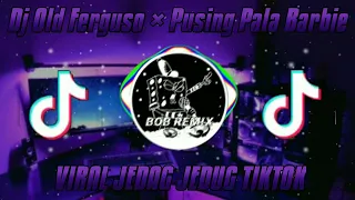 Download DJ OLD FERGUSO × PUSING PALA BARBIE JEDAG JEDUG VIRAL TIKTOK TERBARU 2021! MP3