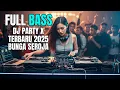 Lagu DJ FULL BASS BUNGA SEROJA LAGU VIRAL TIK TOK 2025 TERBARU, X PARTY, FULL BASS JEDAG JEDUG