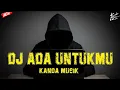 Download Lagu Dj Ada Untukmu Remix Breakbeat Terbaru 2022 Melody Melintir - Kanda Musik