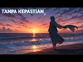 Lagu TANPA KEPASTIAN - Lagu sedih Galau