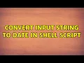 Unix Linux Convert input string to date in shell script 2 Solutions