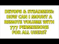 DevOps SysAdmins How can I mount a remote volume with 777 permissions for all users