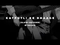 Katputli ke dhaage (slow+reverb) - Himonshu Parikh, Anumita Nadesan