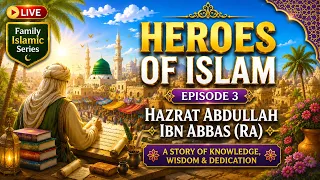 Why Was Hazrat Abdullah ibn Abbas (RA) Called an Ocean of Knowledge? 🌊  Heroes of Islam Ep. 3 | LIVE