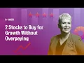 2 Stocks to Buy for Growth Without Overpaying