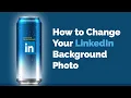How to Change Your LinkedIn Background Photo