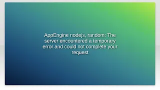 AppEngine nodejs random The server encountered a temporary error and could not complete your r