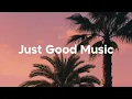 Download Lagu Just Good Music 🌴 Feeling Happy Playlist | Summer Mix 2025