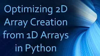Optimizing 2D Array Creation from 1D Arrays in Python