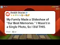 My Family Made a Slideshow of Our Best Memories I Wasn t in a Single Photo So I Did