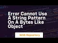 Error cannot use a string pattern on a bytes like object
