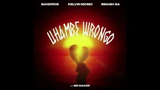 Bandros x Kelvin Momo x Smash SA - uHambe Wrongo feat Mr Maker