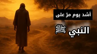 أصعب يوم مر على النبي ﷺ يوم بكى فيه قلبه قبل جسده 